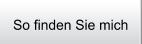 So finden Sie mich